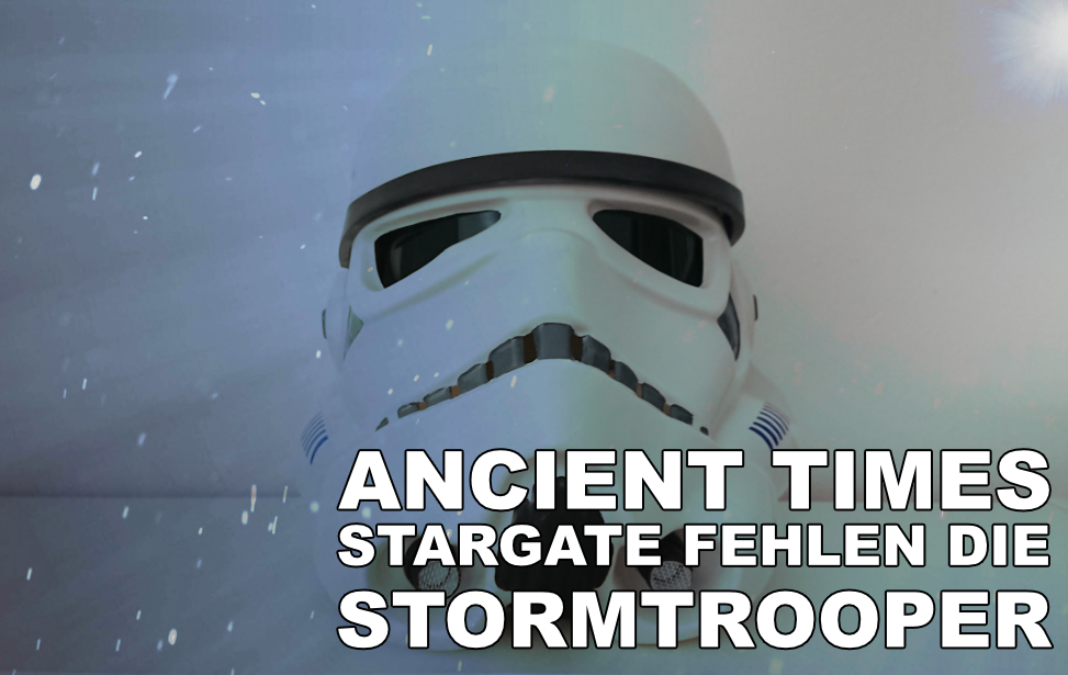 Ancient Times - Stargate fehlen die Stormtrooper