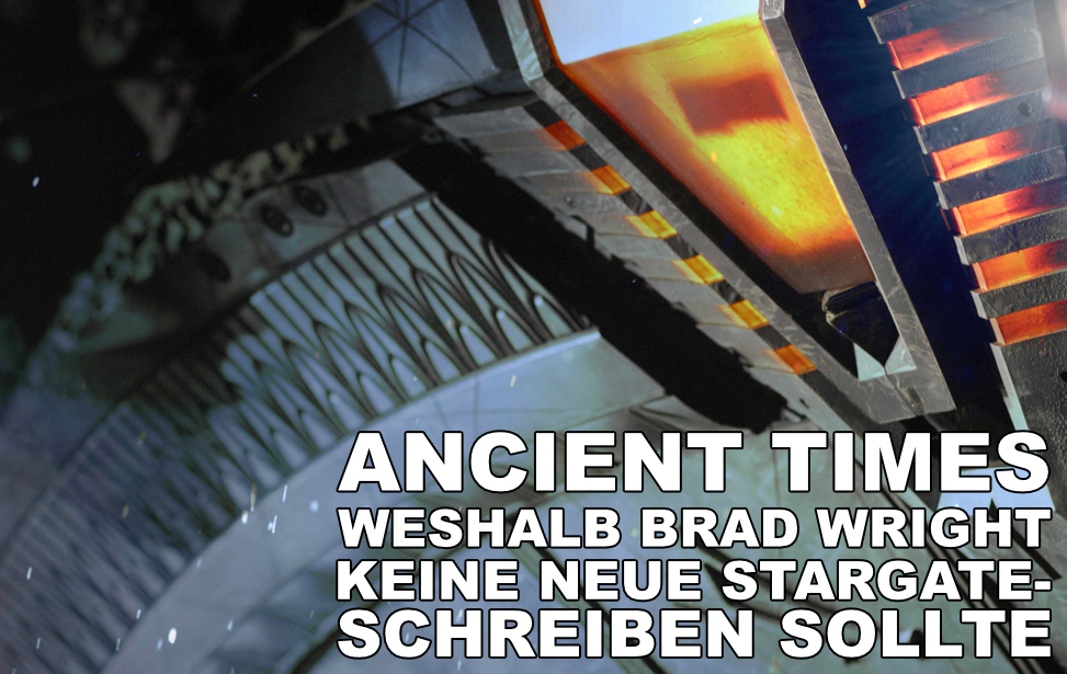 Ancient Times - Weshalb Brad Wright keine neue Stargate-Serie schreiben sollte